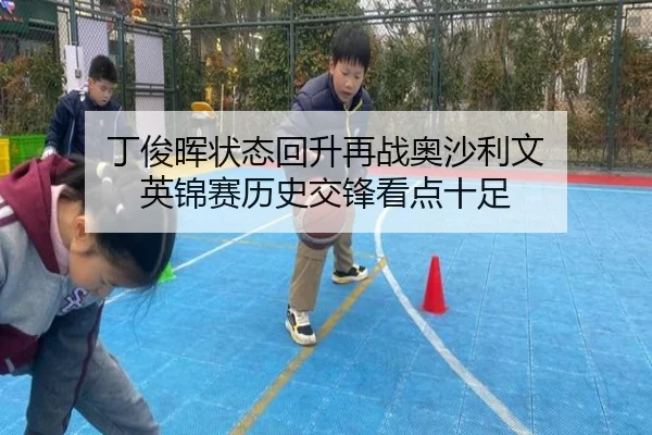 丁俊晖状态回升再战奥沙利文 英锦赛历史交锋看点十足